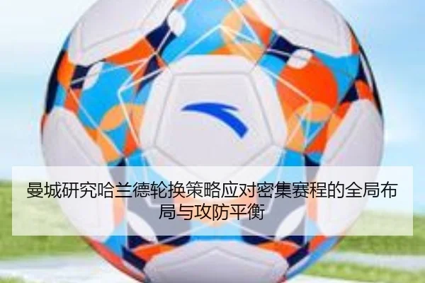 曼城研究哈兰德轮换策略应对密集赛程的全局布局与攻防平衡