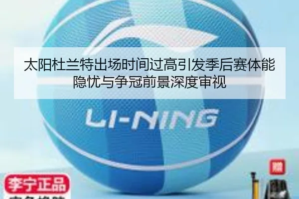 太阳杜兰特出场时间过高引发季后赛体能隐忧与争冠前景深度审视