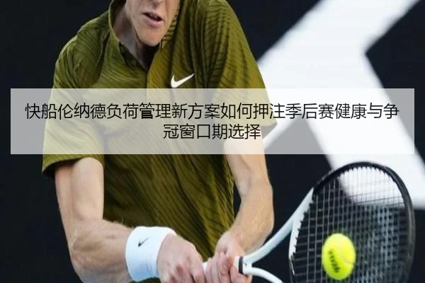 快船伦纳德负荷管理新方案如何押注季后赛健康与争冠窗口期选择