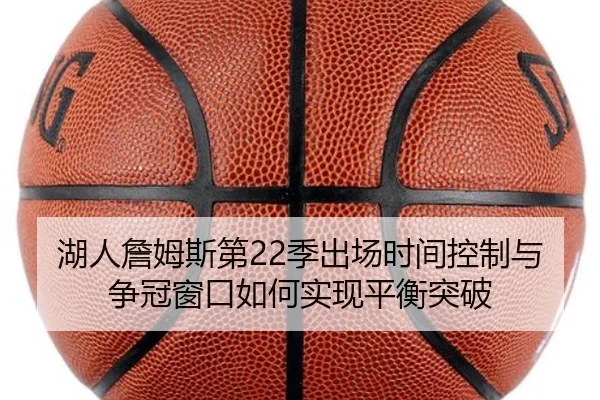 湖人詹姆斯第22季出场时间控制与争冠窗口如何实现平衡突破