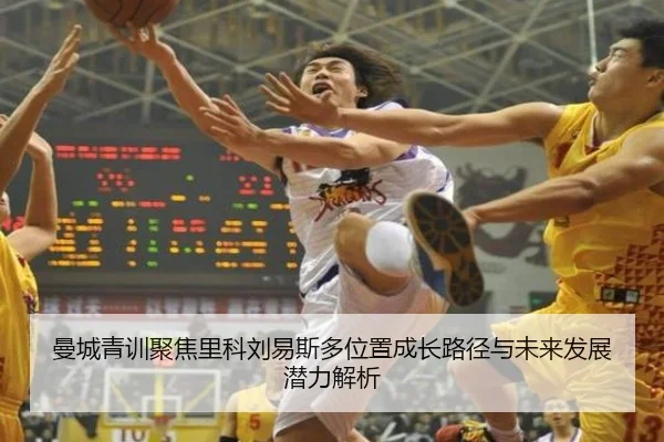 曼城青训聚焦里科刘易斯多位置成长路径与未来发展潜力解析